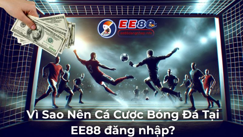 Vì Sao Nên Cá Cược Bóng Đá Tại EE88 đăng nhập?