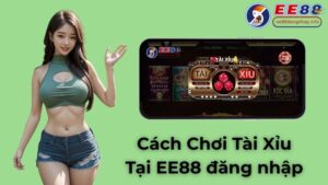 Cách Chơi Tài Xỉu Chuẩn Xác Dành Cho Người Mới Bắt Đầu Tại EE88 Đăng Nhập