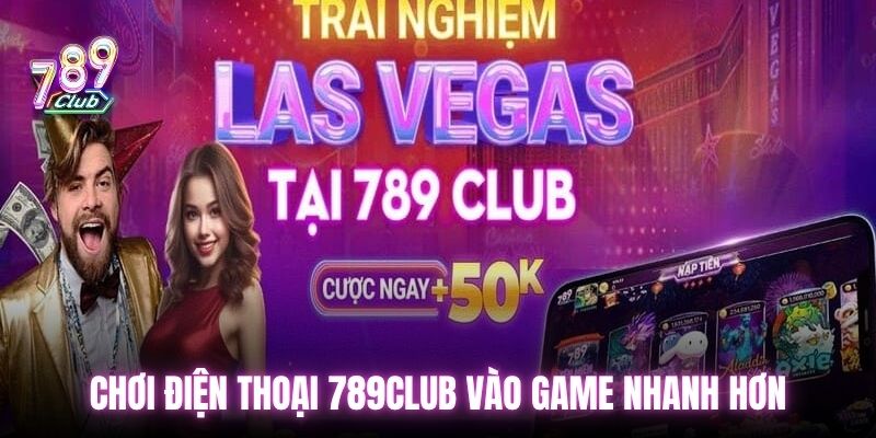 Chơi điện thoại 789Club vào game nhanh hơn