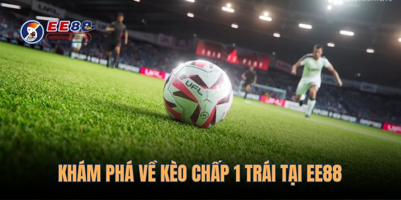 Khám phá về kèo chấp 1 trái tại EE88
