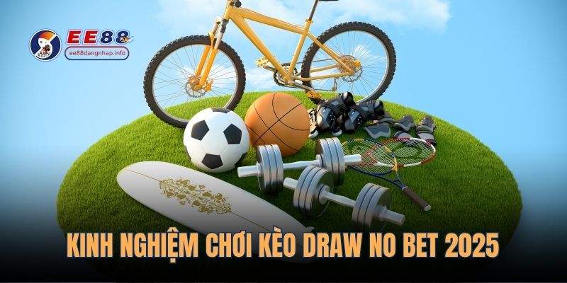 Kinh nghiệm chơi kèo draw no bet 2025