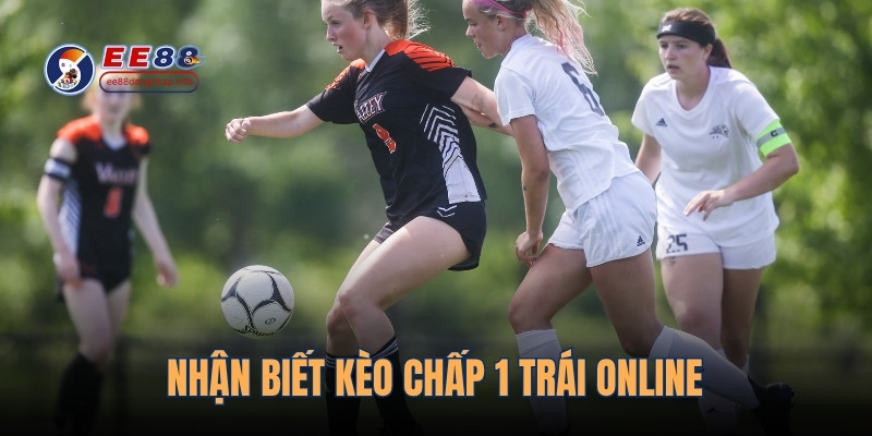 Nhận biết kèo chấp 1 trái online