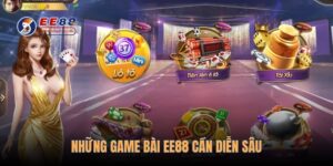 Những game bài EE88 cần diễn sâu
