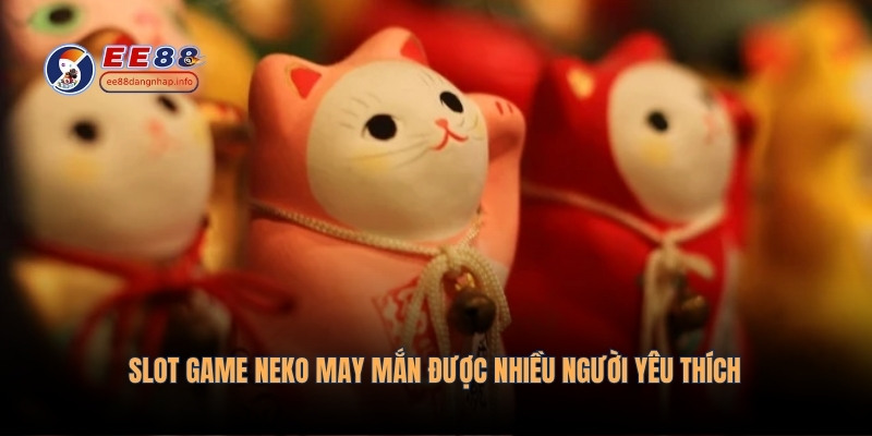 slot-game-neko-may-man-duoc-nhieu-nguoi-yeu-thich