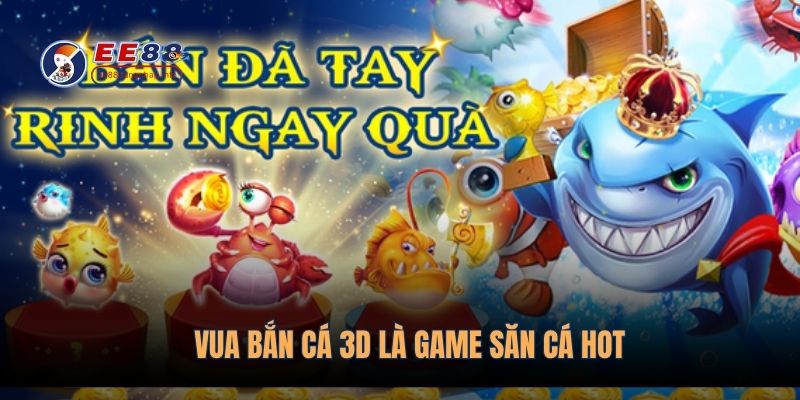 Vua bắn cá 3D là game săn cá hot