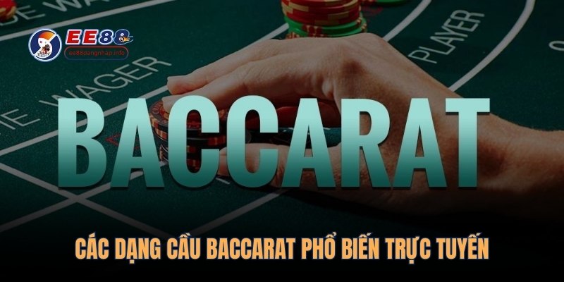 Các dạng cầu Baccarat phổ biến trực tuyến