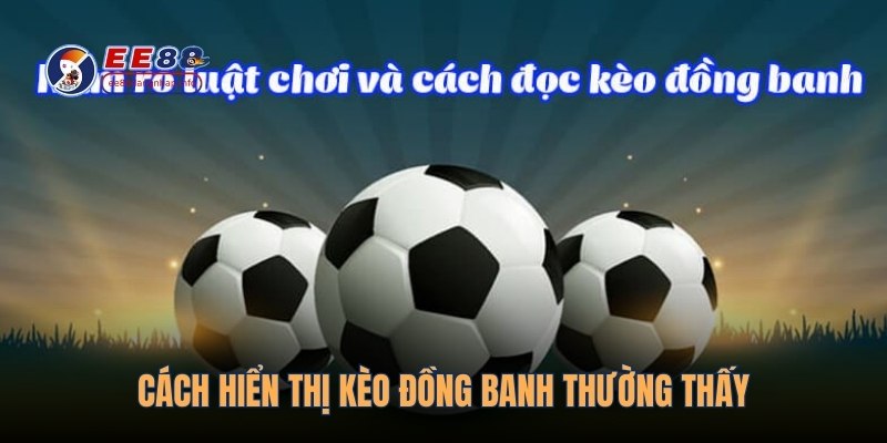 Cách hiển thị kèo đồng banh thường thấy