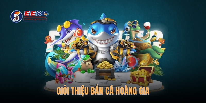 Giới thiệu Bắn cá Hoàng Gia