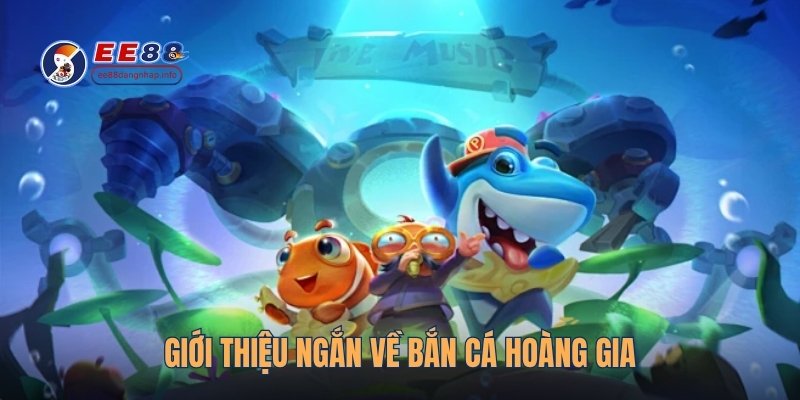 Giới thiệu ngắn về bắn cá hoàng gia