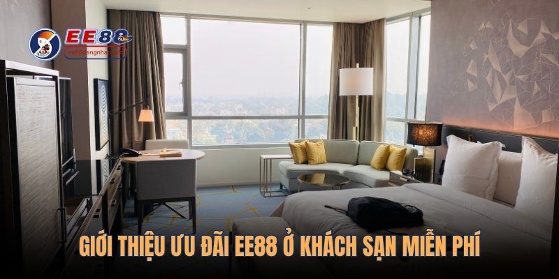 Giới thiệu ưu đãi EE88 ở khách sạn miễn phí