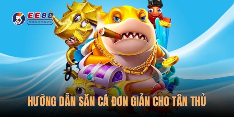 Hướng dẫn săn cá đơn giản cho tân thủ
