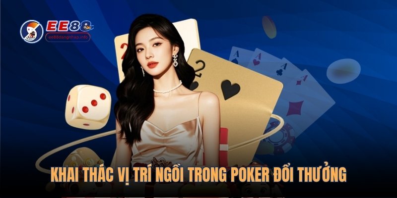 Khai thác vị trí ngồi trong poker đổi thưởng