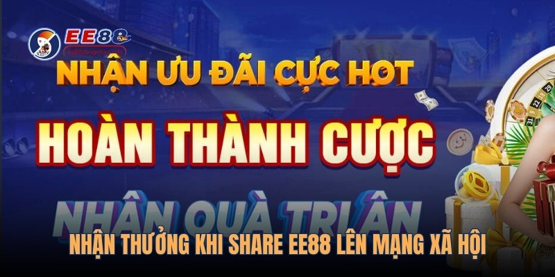 Nhận thưởng khi share EE88 lên mạng xã hội