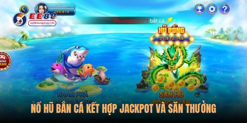 Nổ hũ bắn cá kết hợp jackpot và săn thưởng