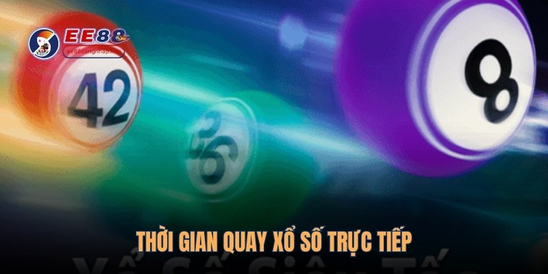 Thời gian quay xổ số trực tiếp